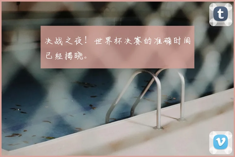 决战之夜！世界杯决赛的准确时间已经揭晓。