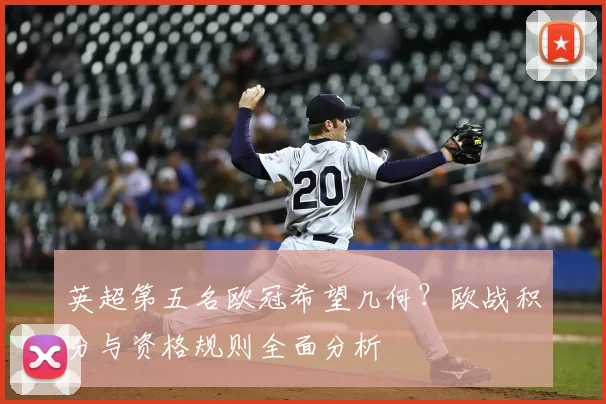 英超第五名欧冠希望几何？欧战积分与资格规则全面分析