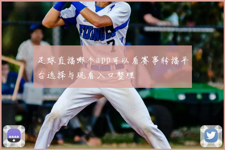 足球直播哪个app可以看赛事转播平台选择与观看入口整理